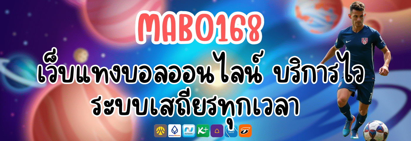 MABO168 เว็บแทงบอลออนไลน์ บริการไว ระบบเสถียรทุกเวลา