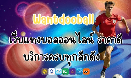 Wantdooball เว็บแทงบอลออนไลน์ ราคาดี บริการครบทุกลีกดัง